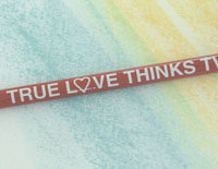 TRUE LOVE THINKS TWICE- Pencil