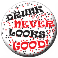 "DRUNK NEVER LOOKS GOOD!" Awareness Button