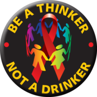 "BE A THINKER NOT A DRINKER"  Awareness Button